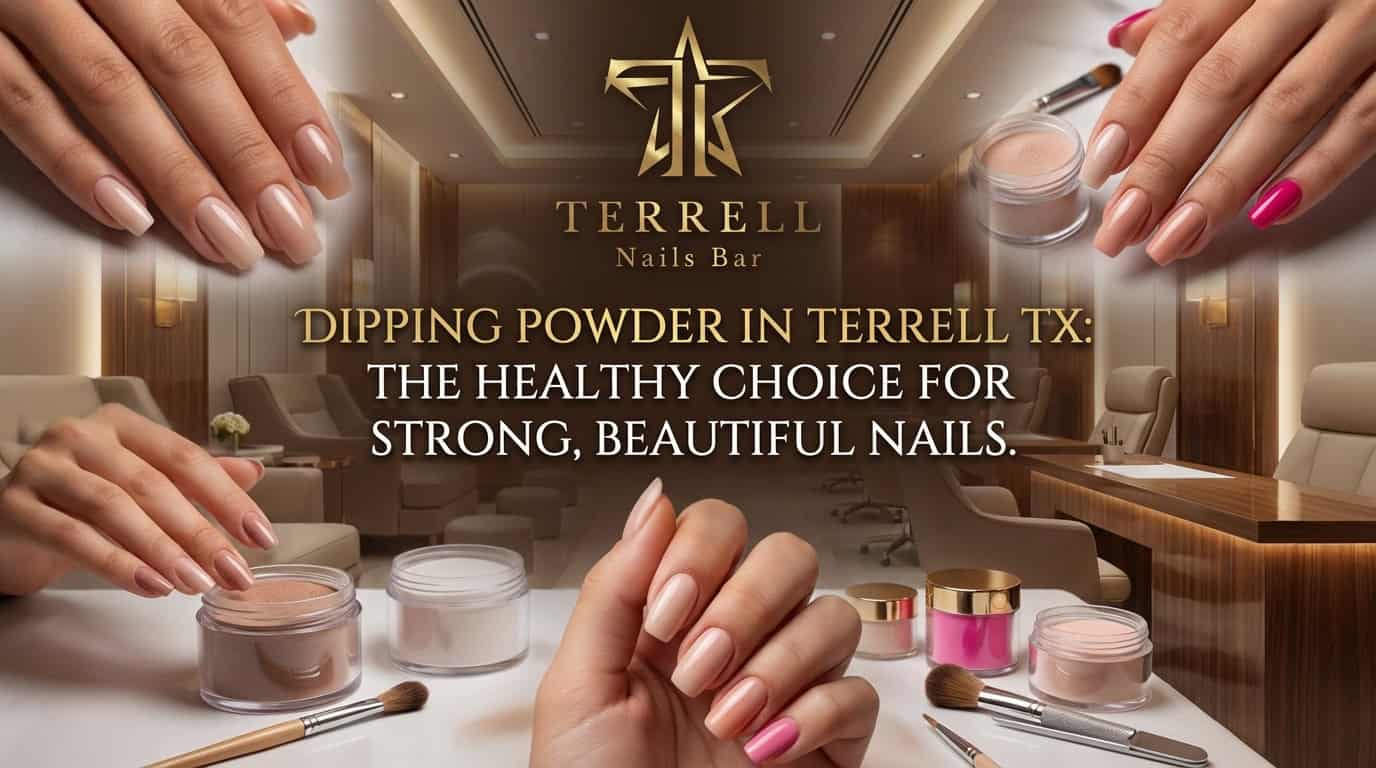 Dipping Powder in Terrell TX The Healthy Choice for Strong, Beautiful Nails