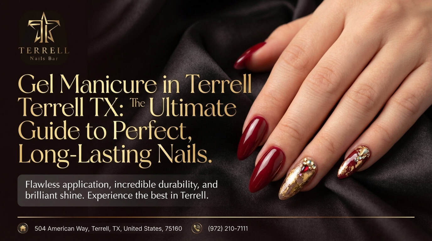 Gel Manicure in Terrell TX: The Ultimate Guide to Perfect, Long-Lasting Nails